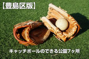 【キャッチボールのできる公園】 豊島区のキャッチボールのできる公園7ヶ所まとめ