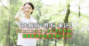 【大阪府 堺市 東区の公園まとめ】健康遊具のある公園6ヶ所